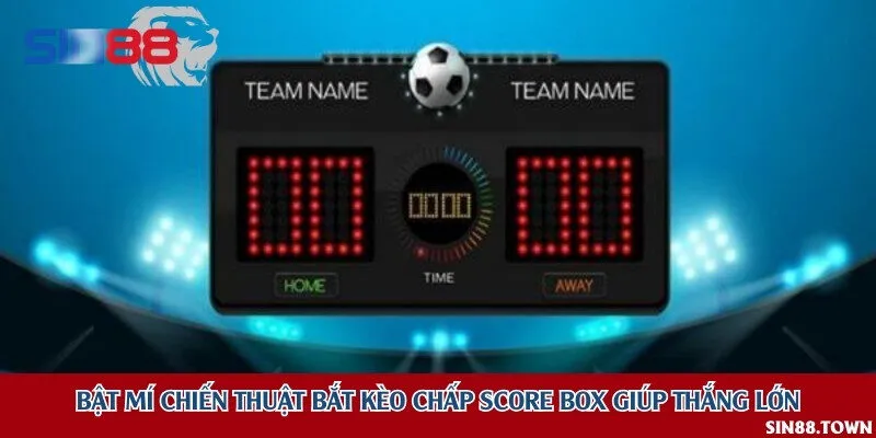 Bật mí chiến thuật bắt kèo chấp Score Box giúp thắng lớn