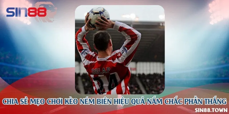 Chia sẻ mẹo chơi kèo ném biên hiệu quả nắm chắc phần thắng