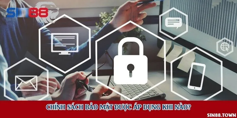 Chính sách bảo mật được áp dụng khi nào?