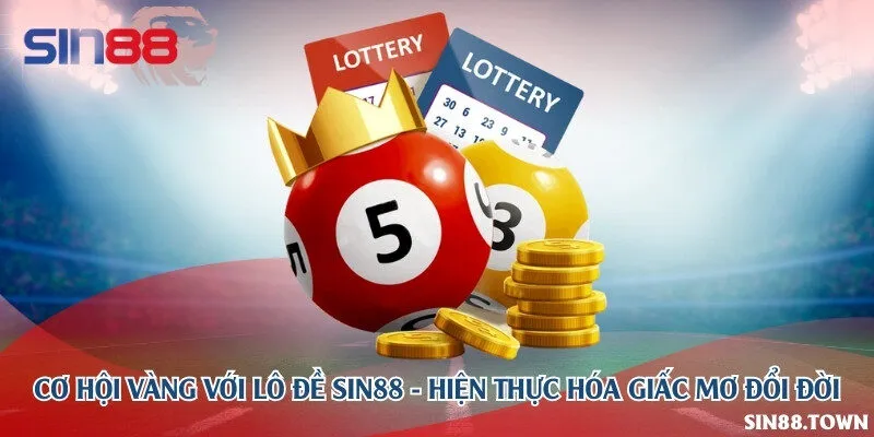 Cơ hội vàng với lô đề Sin88 - Hiện thực hóa giấc mơ đổi đời