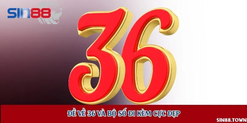 Những con số xuất hiện nhiều nhất khi đề về 36