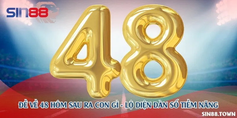 Đề về 48 hôm sau ra con gì - Lộ diện dàn số tiềm năng