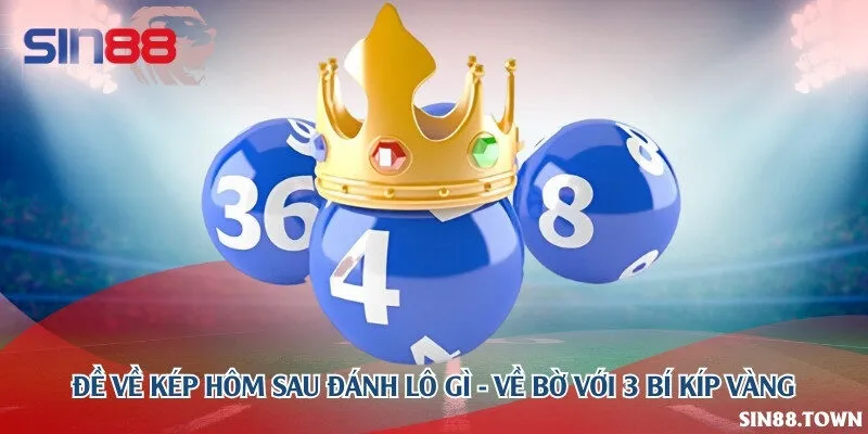 Đề về kép hôm sau đánh lô gì - Về bờ với 3 bí kíp vàng