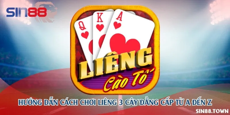 Hướng dẫn cách chơi liêng 3 cây đẳng cấp từ A đến Z