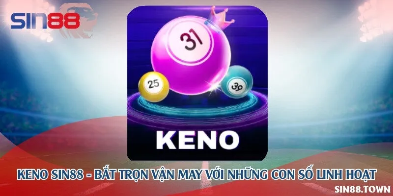 Keno Sin88 - Bắt trọn vận may với những con số linh hoạt
