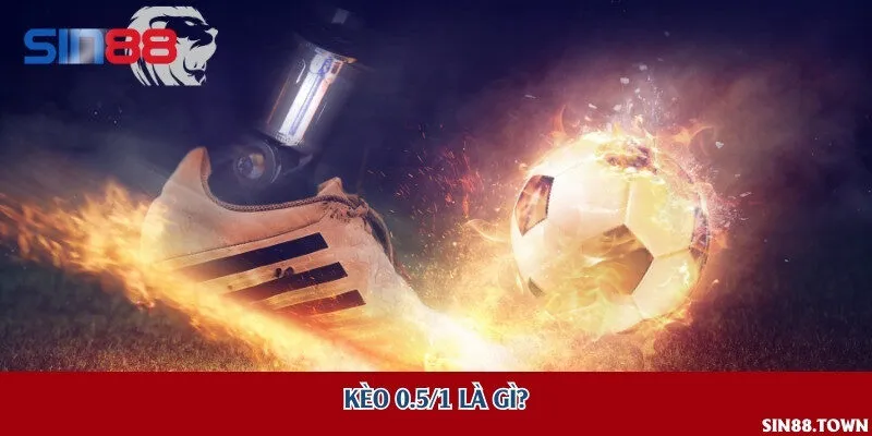 Kèo 0.5/1 là gì?