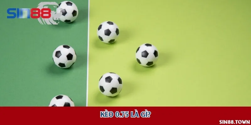Kèo 0.75 là gì?