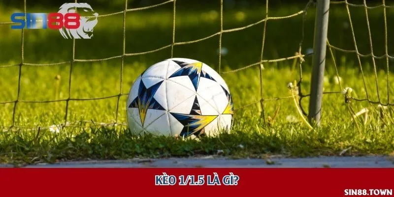 Kèo 1/1.5 là gì?