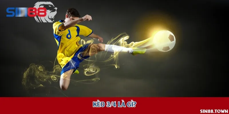 Kèo 3/4 là gì?