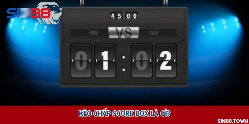 Kèo chấp Score Box là gì?