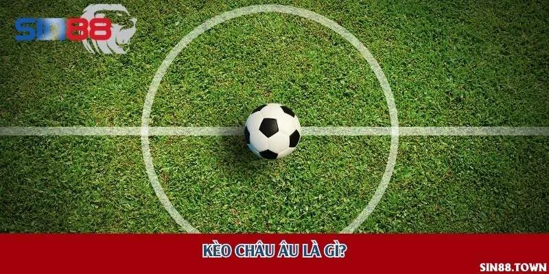 Kèo châu Âu là gì?