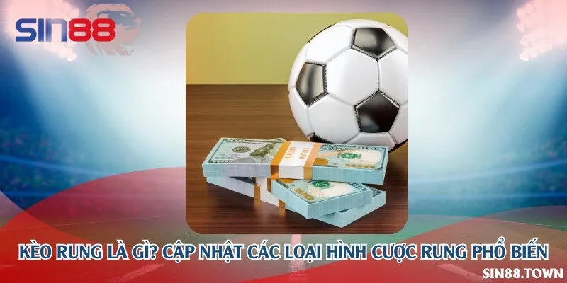 Kèo rung là gì? Cập nhật các loại hình cược rung phổ biến
