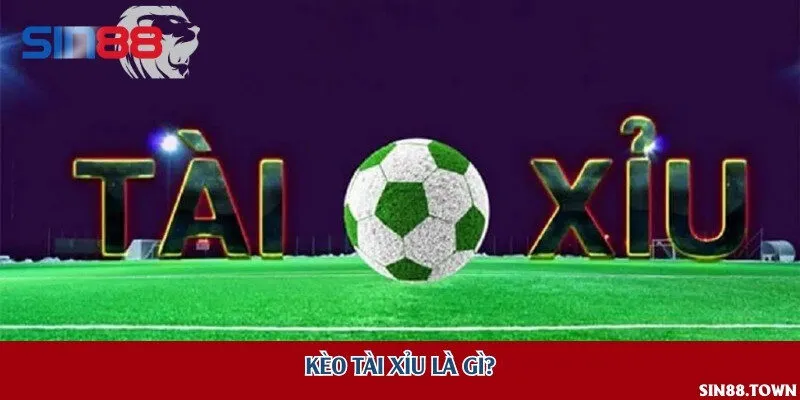Kèo tài xỉu là gì?