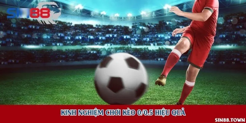 Kinh nghiệm chơi kèo 0/0.5 hiệu quả