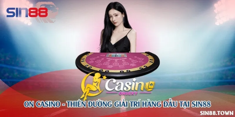 ON Casino - Thiên đường giải trí hàng đầu tại Sin88