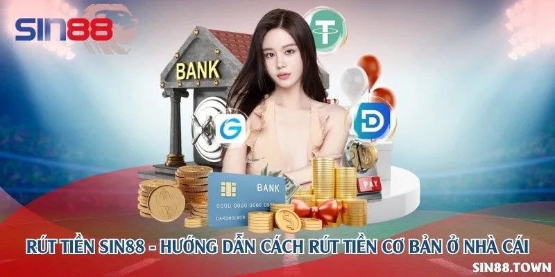 Rút tiền Sin88 - Hướng dẫn cách rút tiền cơ bản ở nhà cái