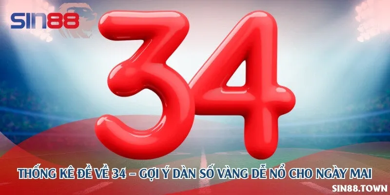 Thống kê đề về 34 – Gợi ý dàn số vàng dễ nổ cho ngày mai