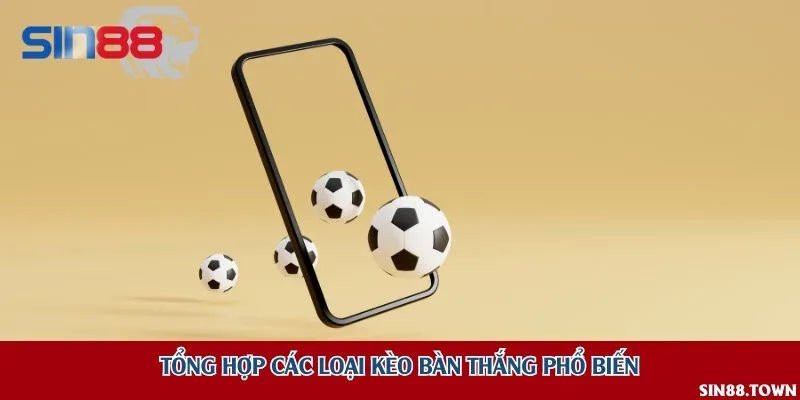 Tổng hợp các loại kèo bàn thắng phổ biến