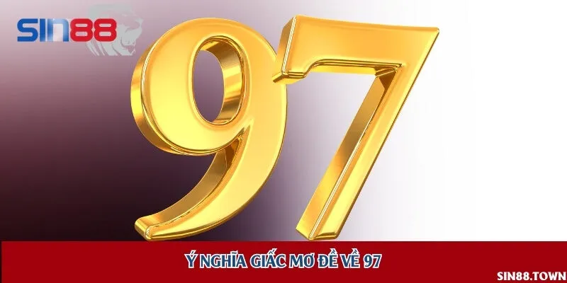 Số 97 thường gắn liền với sự thịnh vượng và trường tồn